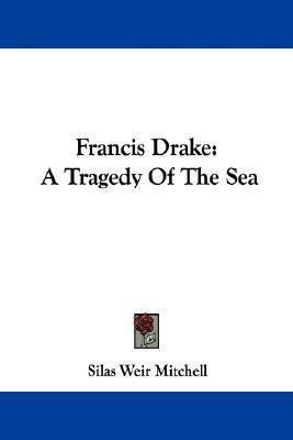 Francis Drake : A Tragedy Of The Sea - Silas Weir Mitchell