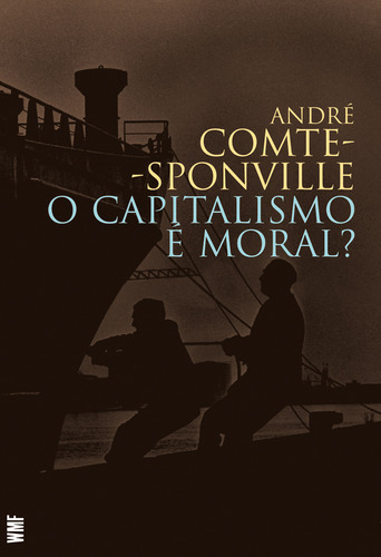 O Capitalismo É Moral?: O Capitalismo É Moral?, De Comte-sponville, André. Editora Wmf - Pod, Capa Mole, Edição 1 Em Português