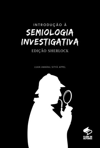 Introdução À Semiologia Investigativa - Edição Sherlock, De Luan Appel. Série Não Aplicável, Vol. 1. Editora Clube De Autores, Capa Mole, Edição 2 Em Português, 2022