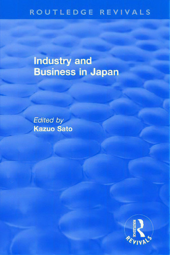 Revival: Industry And Bus In Japan (1980), De Sato, Kazuo. Routledge Revivals, Vol. 1. Editorial Routledge, Tapa Blanda En Inglés