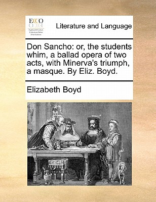 Libro Don Sancho: Or, The Students Whim, A Ballad Opera O...