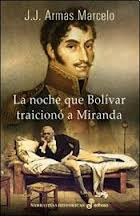 La Noche Que Bolivar Traiciono A Miranda