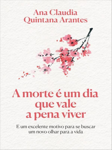 A morte é um dia que vale a pena viver – Edição Luxo, de Arantes, Ana Claudia Quintana. Editora SEXTANTE, capa mole em português