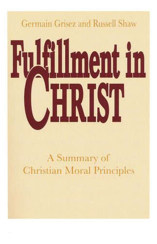 Fulfillment In Christ: A Summary Of Christian Moral Principles, De Grisez, Germain. Editorial Univ Of Notre Dame, Tapa Dura En Inglés