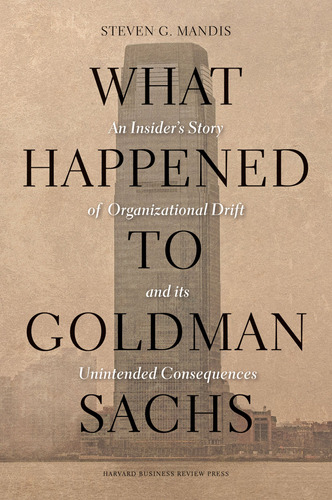 What Happened To Goldman Sachs: An Insider's Story Of Organi