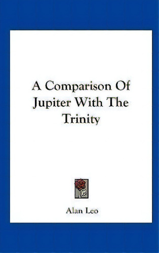 A Comparison Of Jupiter With The Trinity, De Alan Leo. Editorial Kessinger Publishing, Tapa Dura En Inglés