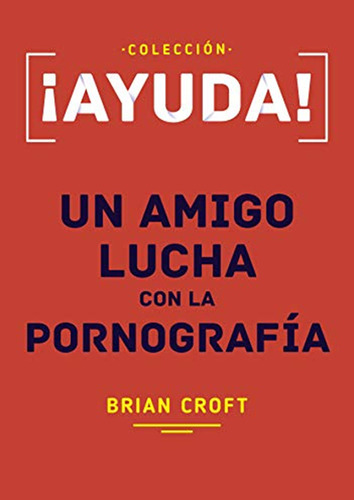 Ayuda! Un Amigo Lucha Con La Pornografía