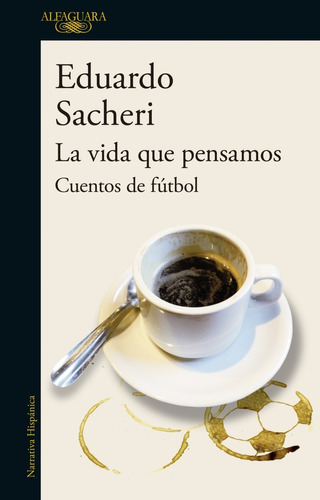 Libro La Vida Que Pensamos - Eduardo Sacheri - Alfaguara