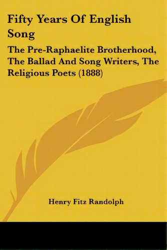 Fifty Years Of English Song: The Pre-raphaelite Brotherhood, The Ballad And Song Writers, The Rel..., De Randolph, Henry Fitz. Editorial Kessinger Pub Llc, Tapa Blanda En Inglés