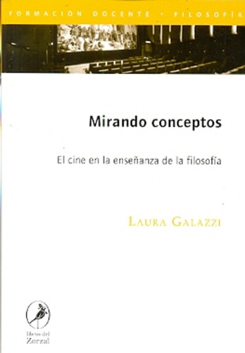 Mirando Conceptos: Cine En La Enseñanza De La Filosofia, El, De Laura Galazzi. Editorial Del Zorzal, Edición 1 En Español