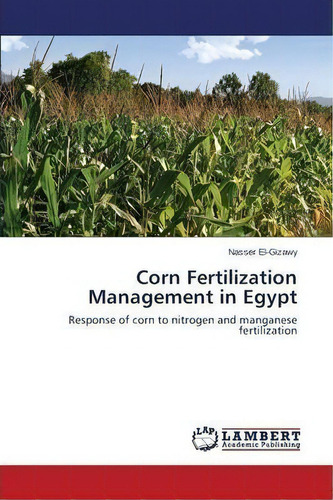 Corn Fertilization Management In Egypt, De El-gizawy Nasser. Editorial Lap Lambert Academic Publishing, Tapa Blanda En Inglés