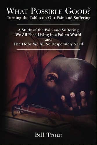 What Possible Good?: Turning The Tables On Our Pain And Suffering, A Study Of The Pain And Suffer..., De Trout, Bill. Editorial Elm Hill Books, Tapa Blanda En Inglés