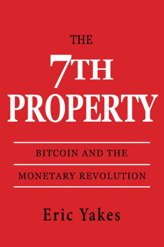 Libro: The 7th Property: Bitcoin And The Monetary Revolution