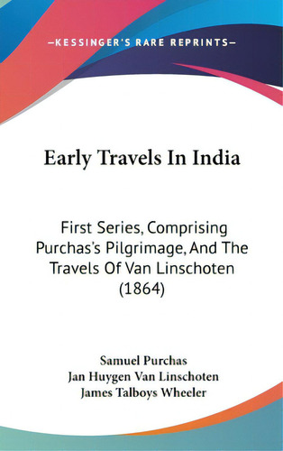 Early Travels In India: First Series, Comprising Purchas's Pilgrimage, And The Travels Of Van Lin..., De Purchas, Samuel. Editorial Kessinger Pub Llc, Tapa Dura En Inglés
