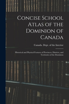 Libro Concise School Atlas Of The Dominion Of Canada: His...