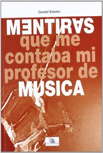 Mentiras : Que Me Contaba Mi Profesor De Música, De Gerald Eskelin. Editorial Idea Books S A, Tapa Blanda En Español, 2018