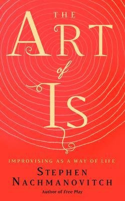 The Art Of Is : Improvising As A Way Of Life - Stephen Nachm