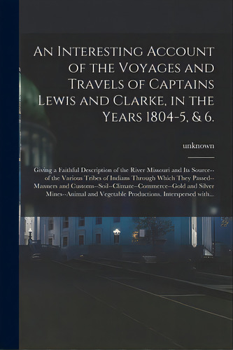 An Interesting Account Of The Voyages And Travels Of Captains Lewis And Clarke, In The Years 1804..., De Unknown. Editorial Legare Street Pr, Tapa Blanda En Inglés