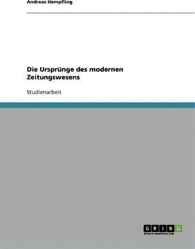 Die Ursprunge Des Modernen Zeitungswesens, De Andreas Hempfling., Vol. 1. Editorial Grin Verlag, Tapa Blanda En Alemán