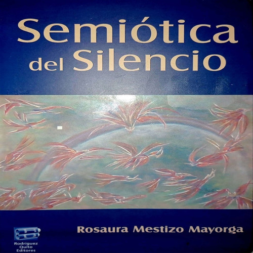 Libro Semiotica Del Silencio, De Rosaura Mestizo Mayorga. Editorial Rodríguez Quito Editores, Tapa Blanda En Español, 2006