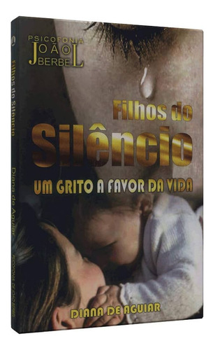 Filhos Do Silêncio - Um Grito A Favor Da Vida - João Berbel (Usado)