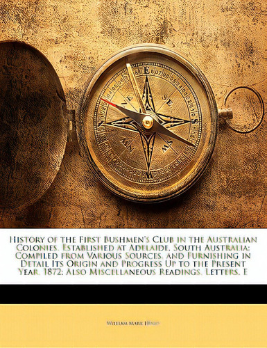 History Of The First Bushmen's Club In The Australian Colonies, Established At Adelaide, South Au..., De Hugo, William Mark. Editorial Nabu Pr, Tapa Blanda En Inglés