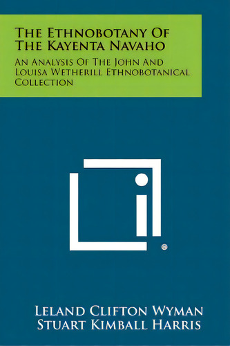 The Ethnobotany Of The Kayenta Navaho: An Analysis Of The John And Louisa Wetherill Ethnobotanica..., De Wyman, Leland Clifton. Editorial Literary Licensing Llc, Tapa Blanda En Inglés