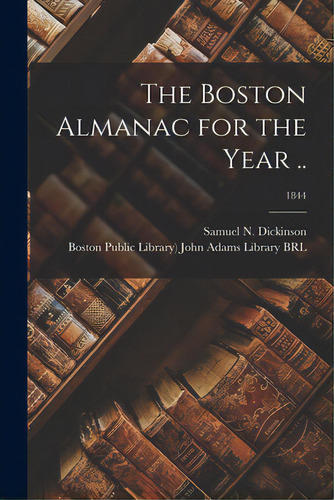 The Boston Almanac For The Year ..; 1844, De Dickinson, Samuel N. (samuel Nelson). Editorial Legare Street Pr, Tapa Blanda En Inglés