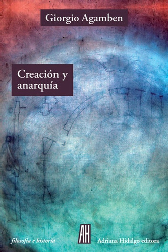 Creación Y Anarquía, Giorgio Agamben, Ed. Ah