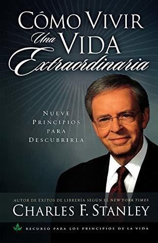 Como Vivir Una Vida Extraordinaria : Nueve Principios Para Descubrirla, De Charles F. Stanley. Editorial Thomas Nelson Publishers, Tapa Blanda En Español