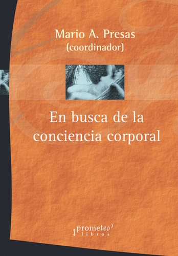 En Busca De La Conciencia Corporal, De Presas Mario., Vol. 1. Editorial Prometeo Libros, Tapa Blanda En Español