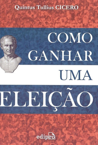 Como Ganhar Uma Eleição - Edipro