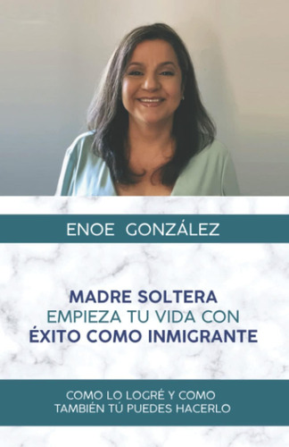 Libro: Madre Soltera Empieza Tu Vida Con Exito Como Inmigran