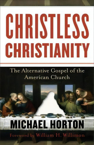 Christless Christianity : The Alternative Gospel Of The American Church, De Michael Horton. Editorial Baker Publishing Group, Tapa Blanda En Inglés