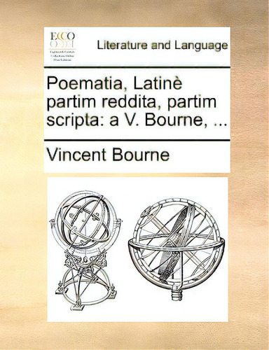 Poematia, Latin Partim Reddita, Partim Scripta: A V. Bourne, ..., De Bourne, Vincent., Vol. 1. Editorial Gale Ecco Print Ed, Tapa Blanda En Inglés
