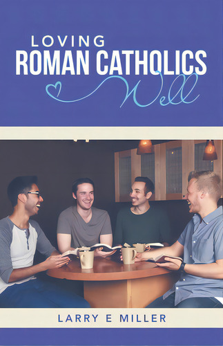Loving Roman Catholics Well, De Miller, Larry E.. Editorial Westbow Pr, Tapa Blanda En Inglés