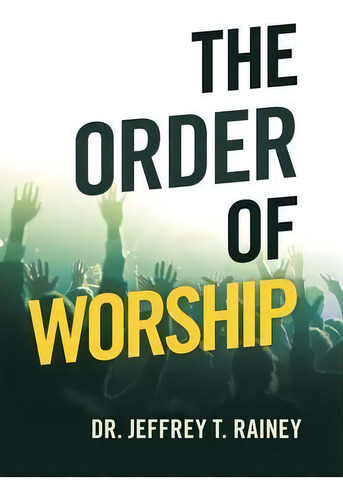 The Order Of Worship, De Dr Jeffrey T Rainey. Editorial Westbow Press, Tapa Dura En Inglés