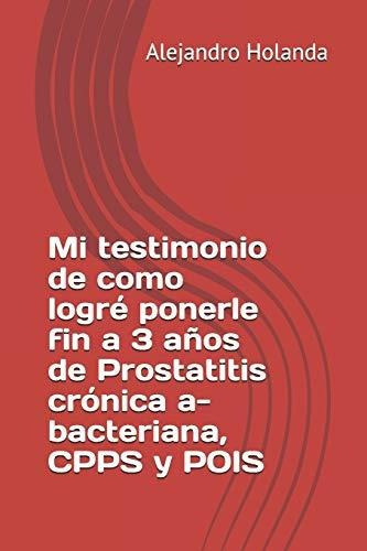Mi Testimonio De Como Logre Ponerle Fin A 3 Años De Prosta, De Holanda, Alejandro., Vol. 1. Editorial Independently Published, Tapa Blanda En Español, 2018