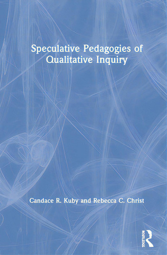 Speculative Pedagogies Of Qualitative Inquiry, De Kuby, Candace R.., Vol. 1. Editorial Routledge, Tapa Dura En Inglés