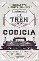 Comprar El Tren De La Codicia: Una Historia Real De Ferrocarriles, Poder Y Desengaño En El Perú, De Elizabeth Ingunza Montero. Editorial Planeta, Edición 1 En Español, 2019