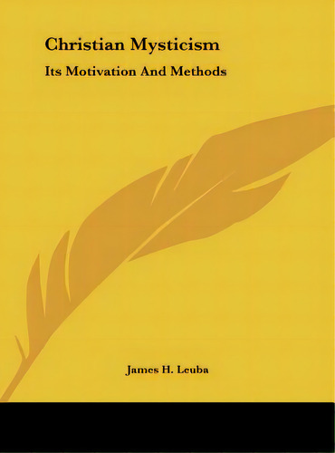Christian Mysticism: Its Motivation And Methods, De Leuba, James H.. Editorial Kessinger Pub Llc, Tapa Dura En Inglés