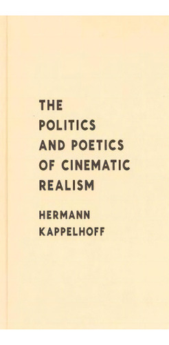 The Politics And Poetics Of Cinematic Realism, De Hermann Kappelhoff. Editorial Columbia University Press, Tapa Dura En Inglés