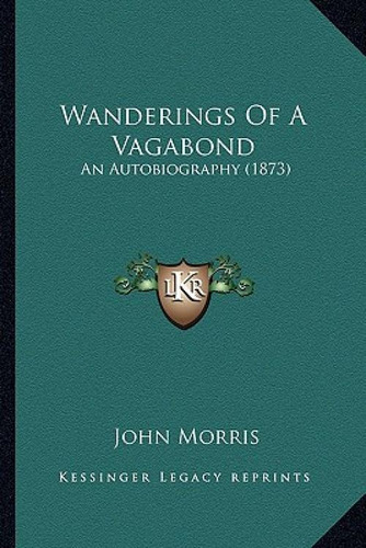 Wanderings Of A Vagabond: An Autobiography (1873) An Autobiography (1873), De Morris, John., Vol. 1. Editorial Kessinger Pub Llc, Tapa Blanda En Inglés