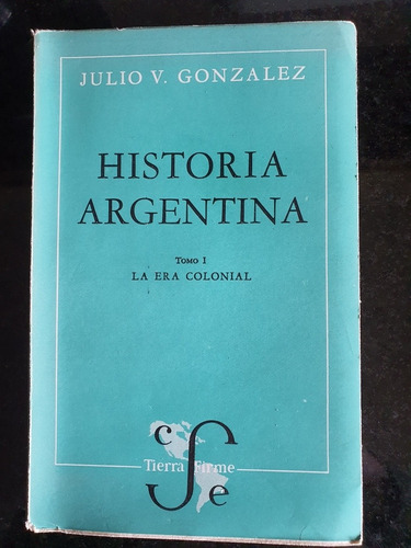 Libro:historia Argentina- Julio V.gonzalez- Edicion De 1957