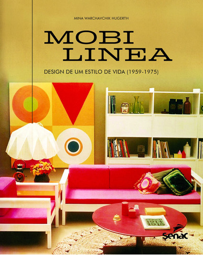 Mobilínea: Design de um estilo de vida (1959 - 1975), de Hugerth, Mina W.. Editora Serviço Nacional de Aprendizagem Comercial, capa mole em português, 2018