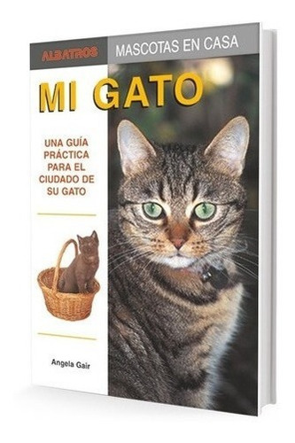 ** Mi Gato ** Guia Practica Para El Cuidado De Su Gato Gair