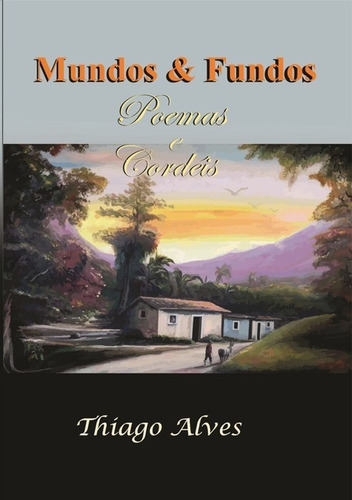 Mundos & Fundos: Poemas E Cordéis, De Thiago Alves. Série Não Aplicável, Vol. 1. Editora Clube De Autores, Capa Mole, Edição 1 Em Português, 2020