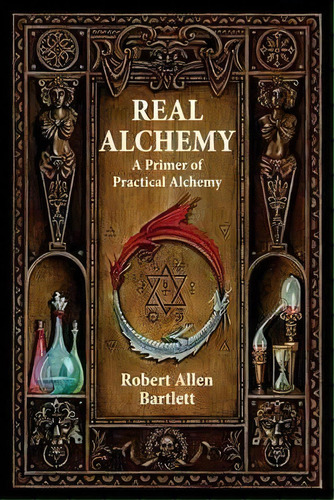 Real Alchemy : A Primer Of Practical Alchemy, De Capt. Robert Allen Bartlett. Editorial Hays (nicolas) Ltd ,u.s., Tapa Blanda En Inglés