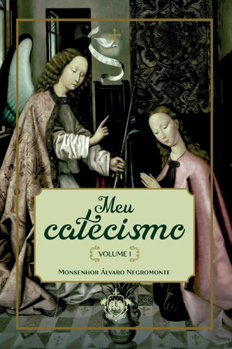 Meu Catecismo - Volume I, De Monsenhor Alvaro Negromonte.