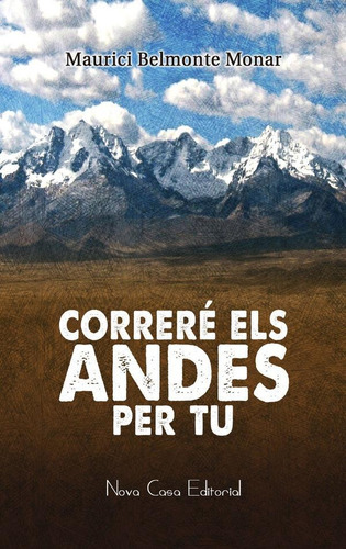 Correré els Andes per tu, de Maurici Belmonte Monar. Nova Casa Editorial, tapa blanda en catalán, 2016